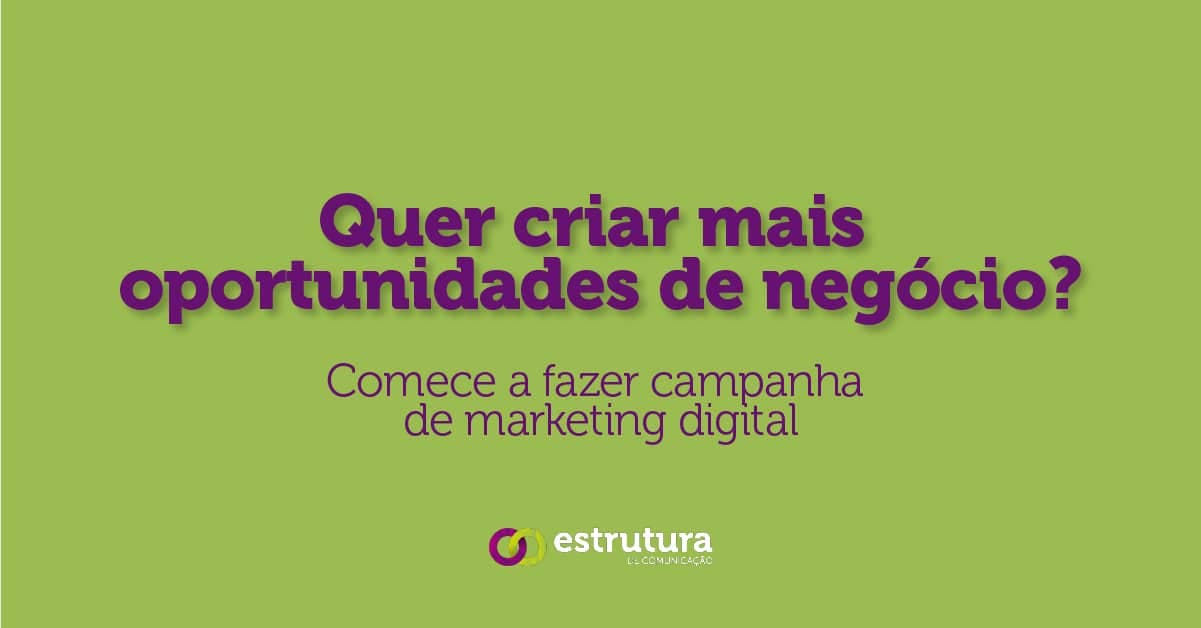 Quer criar mais oportunidades de negócio? Comece a fazer campanha de marketing digital